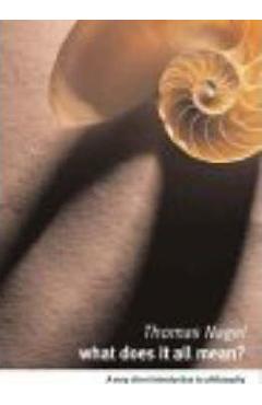 What Does It All Mean?: A Very Short Introduction to Philosophy - Thomas Nagel