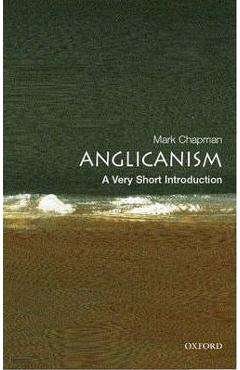 Anglicanism: A Very Short Introduction - Mark Chapman