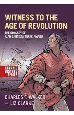 Witness to the Age of Revolution: The Odyssey of Juan Bautista Tupac Amaru - Charles F. Walker