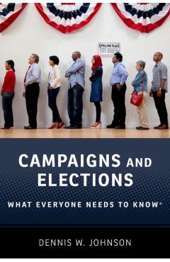 Campaigns and Elections: What Everyone Needs to Know - Dennis W. Johnson