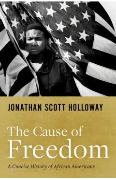 The Cause of Freedom: A Concise History of African Americans - Jonathan Scott Holloway