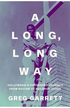 A Long, Long Way: Hollywood\'s Unfinished Journey from Racism to Reconciliation - Greg Garrett