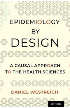Epidemiology by Design: A Causal Approach to the Health Sciences - Daniel Westreich