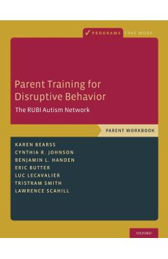Parent Training for Disruptive Behavior: The Rubi Autism Network, Parent Workbook - Karen Bearss