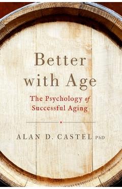 Better with Age: The Psychology of Successful Aging - Alan D. Castel