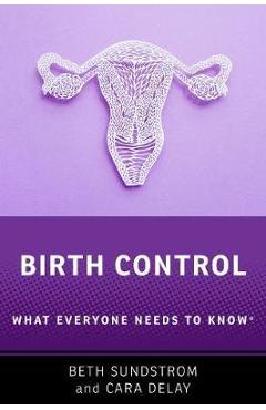 Birth Control: What Everyone Needs to Know(r) - Beth L. Sundstrom
