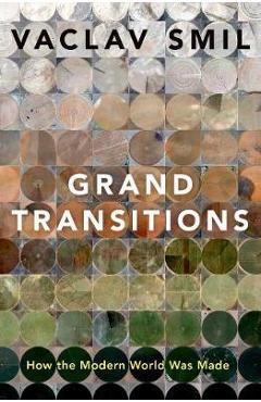 Grand Transitions: How the Modern World Was Made - Vaclav Smil