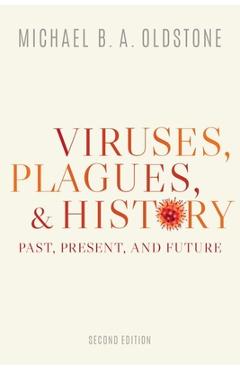 Viruses, Plagues, and History: Past, Present, and Future - Michael B. A. Oldstone