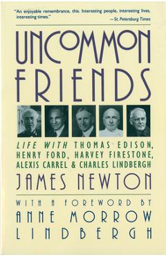 Uncommon Friends: Life with Thomas Edison, Henry Ford, Harvey Firestone, Alexis Carrel, and Charles Lindbergh - James Newton