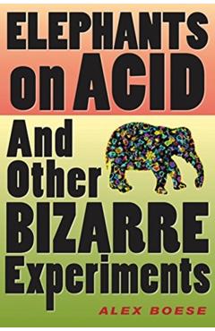 Elephants on Acid: And Other Bizarre Experiments - Alex Boese