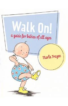 Walk On!: A Guide for Babies of All Ages - Marla Frazee