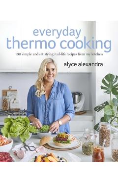 Everyday Thermo Cooking: 100 Simple and Satisfying Real-Life Recipes from My Kitchen - Alyce Alexandra