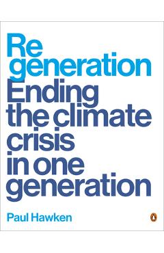 Regeneration: Ending the Climate Crisis in One Generation - Paul Hawken
