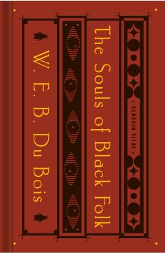 The Souls of Black Folk: With the Talented Tenth and the Souls of White Folk - W. E. B. Du Bois