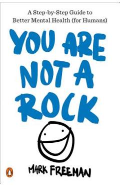 You Are Not a Rock: A Step-By-Step Guide to Better Mental Health (for Humans) - Mark Freeman