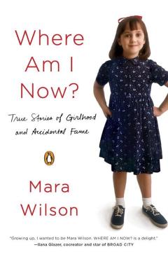 Where Am I Now?: True Stories of Girlhood and Accidental Fame - Mara Wilson