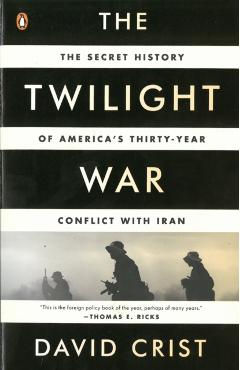 The Twilight War: The Secret History of America's Thirty-Year Conflict with Iran - David Crist