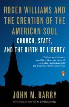 Roger Williams and the Creation of the American Soul: Church, State, and the Birth of Liberty - John M. Barry
