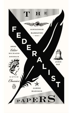 The Federalist Papers: Alexander Hamilton, James Madison, and John Jay - Alexander Hamilton