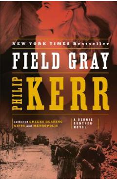 Field Gray: A Bernie Gunther Novel - Philip Kerr