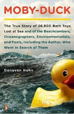 Moby-Duck: The True Story of 28,800 Bath Toys Lost at Sea & of the Beachcombers, Oceanograp Hers, Environmentalists & Fools Inclu - Donovan Hohn
