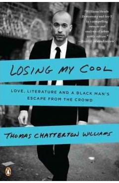 Losing My Cool: Love, Literature, and a Black Man's Escape from the Crowd - Thomas Chatterton Williams