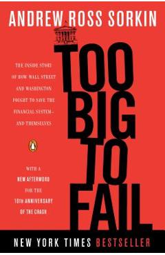 Too Big to Fail: The Inside Story of How Wall Street and Washington Fought to Save the Financial System--And Themselves - Andrew Ross Sorkin