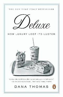 Deluxe: How Luxury Lost Its Luster - Dana Thomas
