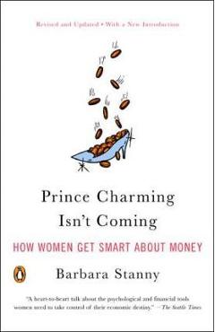 Prince Charming Isn\'t Coming: How Women Get Smart about Money - Barbara Stanny