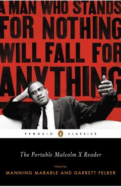 The Portable Malcolm X Reader: A Man Who Stands for Nothing Will Fall for Anything - Manning Marable