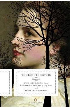 The Bronte Sisters: Three Novels: Jane Eyre; Wuthering Heights; And Agnes Grey (Penguin Classics Deluxe Edition) - Charlotte Bronte