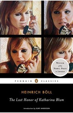 The Lost Honor of Katharina Blum: Or: How Violence Develops and Where It Can Lead - Heinrich Boll