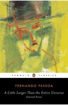 A Little Larger Than the Entire Universe: Selected Poems - Fernando Pessoa