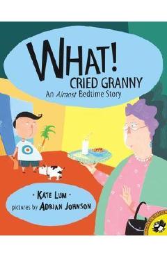 What! Cried Granny: An Almost Bedtime Story - Kate Lum