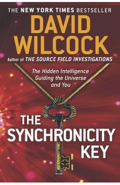 The Synchronicity Key: The Hidden Intelligence Guiding the Universe and You - David Wilcock