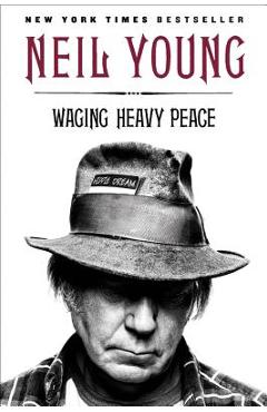 Waging Heavy Peace: A Hippie Dream - Neil Young