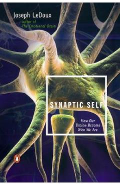 Synaptic Self: How Our Brains Become Who We Are - Joseph Ledoux