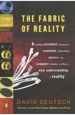 The Fabric of Reality: The Science of Parallel Universes--And Its Implications - David Deutsch