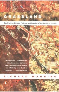 Grassland: The History, Biology, Politics and Promise of the American Prairie - Richard Manning