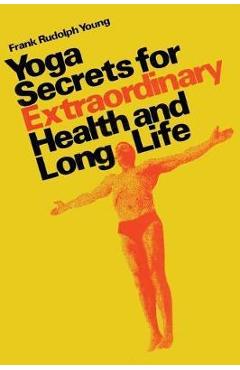 Yoga secrets for extraordinary health and long life - Frank Rudolph Young
