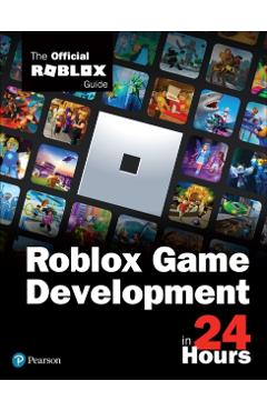 Roblox Game Development in 24 Hours: The Official Roblox Guide - Roblox Corporation