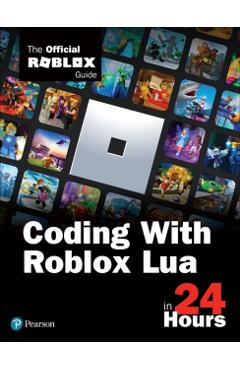 Coding with Roblox Lua in 24 Hours: The Official Roblox Guide - Roblox Corporation