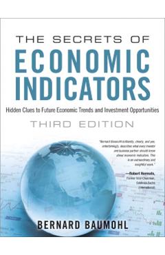 The Secrets of Economic Indicators: Hidden Clues to Future Economic Trends and Investment Opportunities - Bernard Baumohl