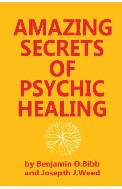 Amazing Secrets of Psychic Healing - Benjamin O. Bibb