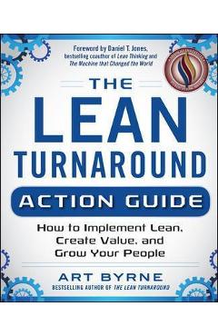 The Lean Turnaround Action Guide: How to Implement Lean, Create Value and Grow Your People - Art Byrne