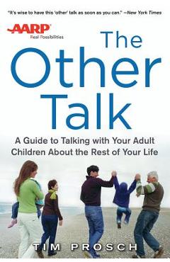 AARP the Other Talk: A Guide to Talking with Your Adult Children about the Rest of Your Life - Tim Prosch