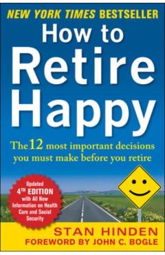 How to Retire Happy: The 12 Most Important Decisions You Must Make Before You Retire - Stan Hinden