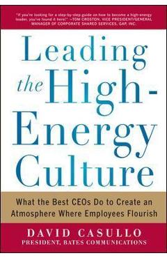Leading the High Energy Culture: What the Best Ceos Do to Create an Atmosphere Where Employees Flourish - David Casullo