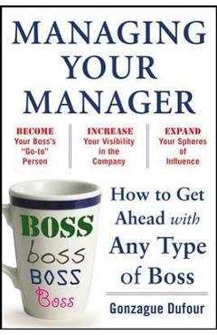 Managing your manager: how to get ahead with any type of boss - gonzague dufour