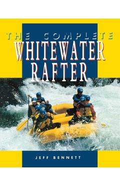 The Complete Whitewater Rafter - Jeff Bennett